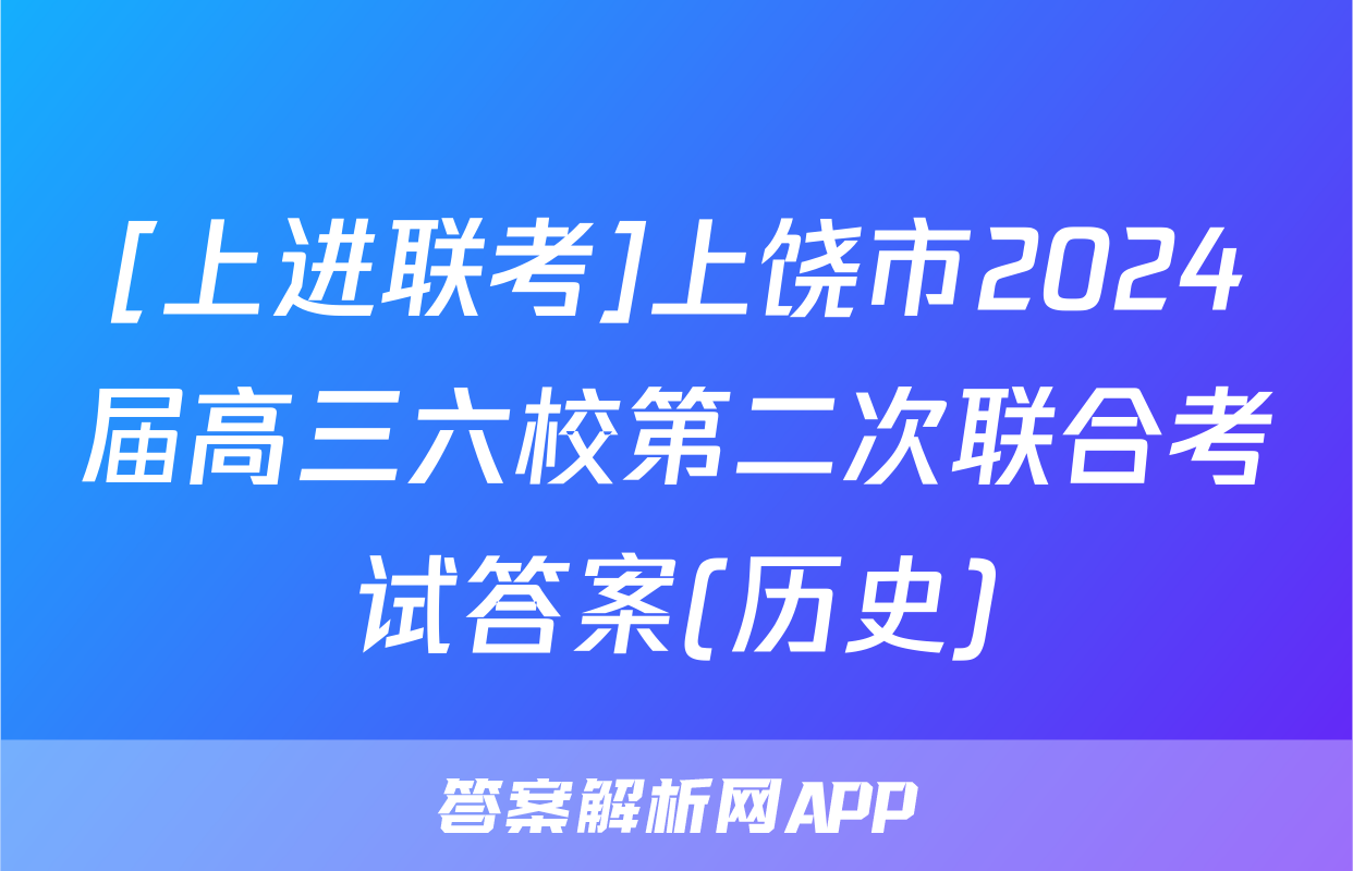 [上进联考]上饶市2024届高三六校第二次联合考试答案(历史)