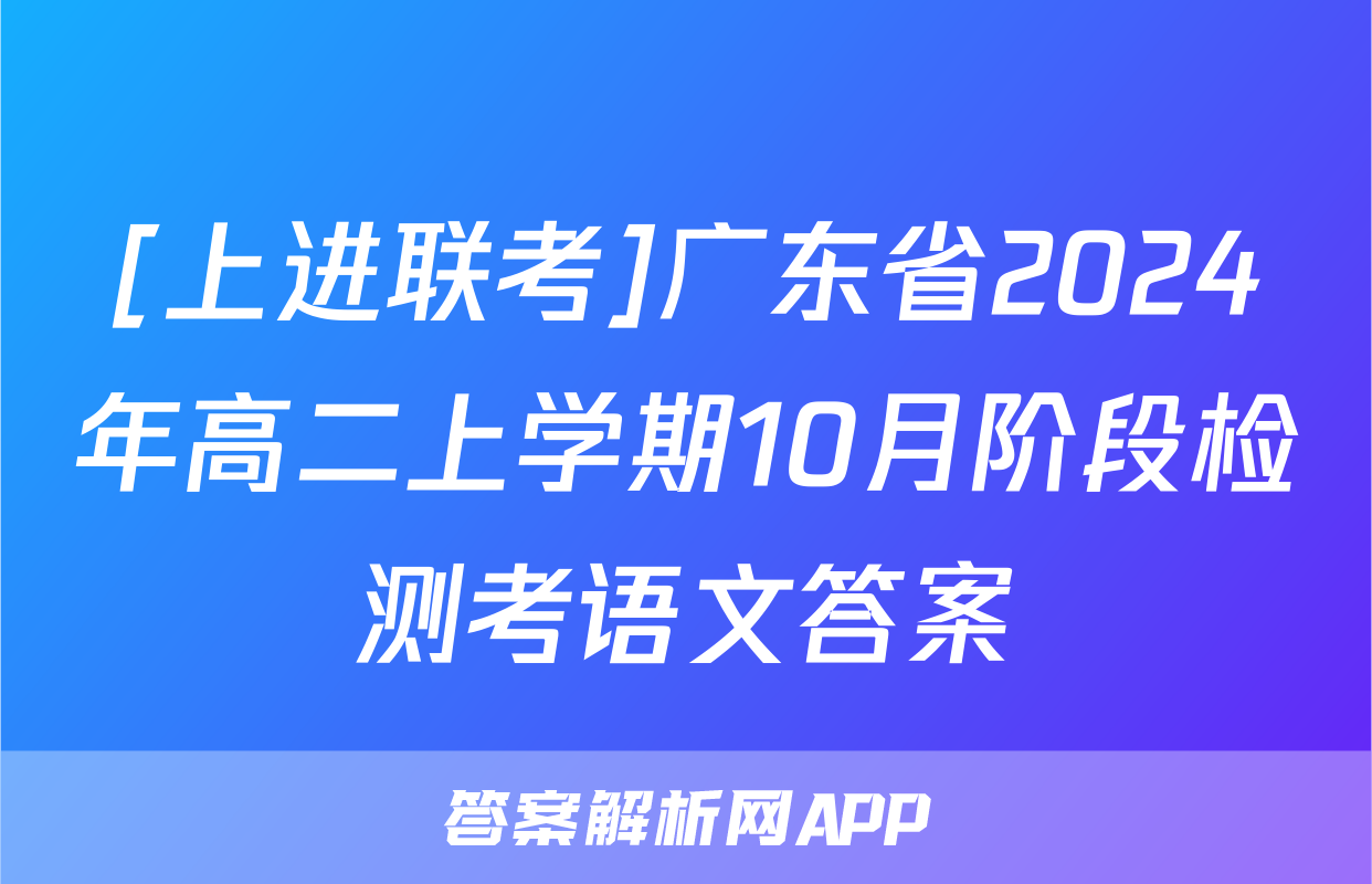 [上进联考]广东省2024年高二上学期10月阶段检测考语文答案