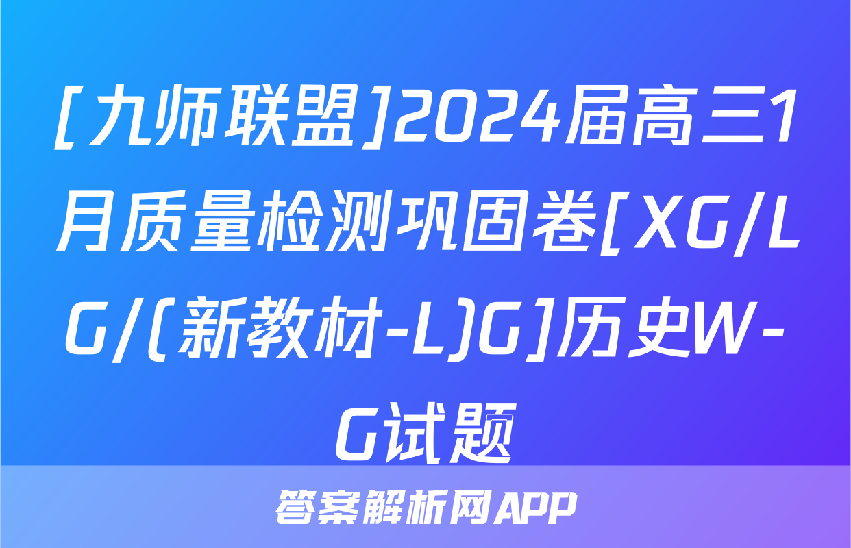 [九师联盟]2024届高三1月质量检测巩固卷[XG/LG/(新教材-L)G]历史W-G试题