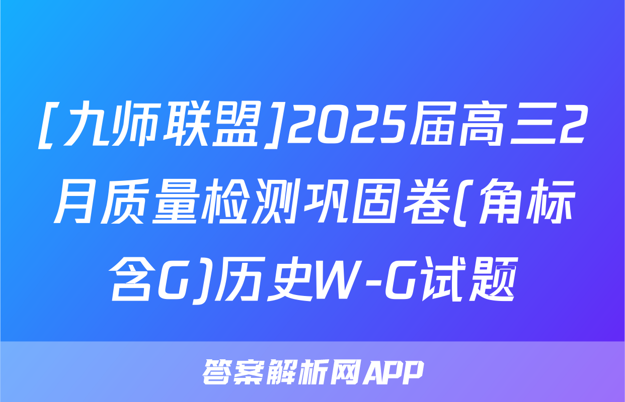 [九师联盟]2025届高三2月质量检测巩固卷(角标含G)历史W-G试题