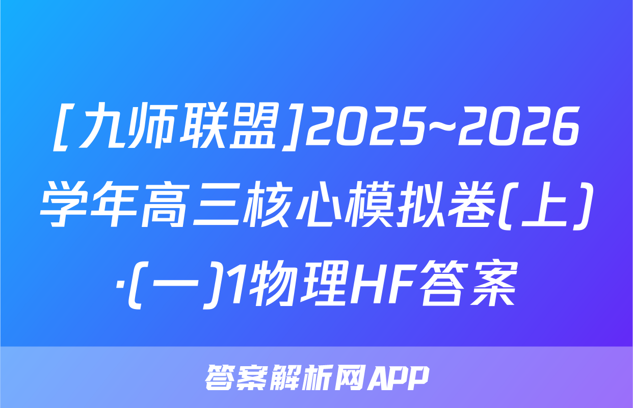 [九师联盟]2025~2026学年高三核心模拟卷(上)·(一)1物理HF答案