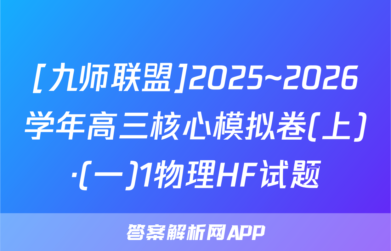 [九师联盟]2025~2026学年高三核心模拟卷(上)·(一)1物理HF试题