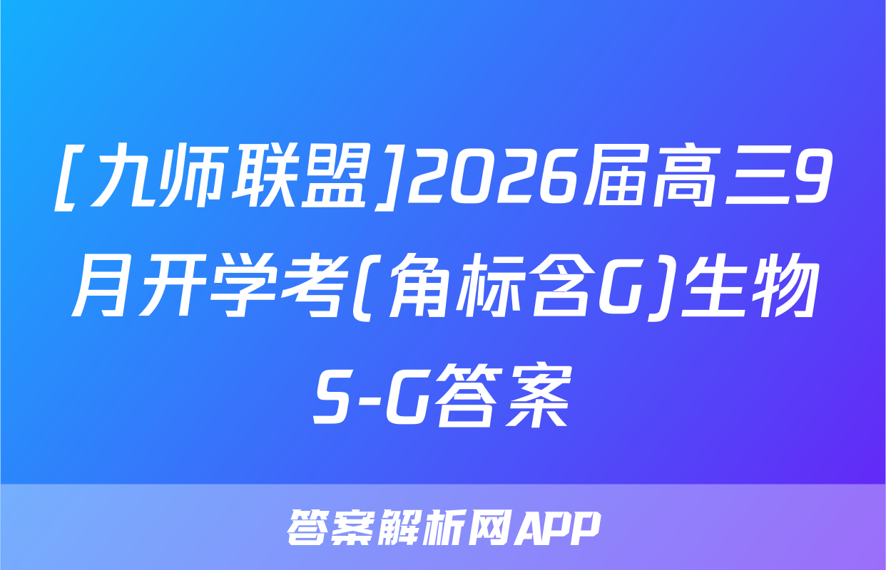 [九师联盟]2026届高三9月开学考(角标含G)生物S-G答案