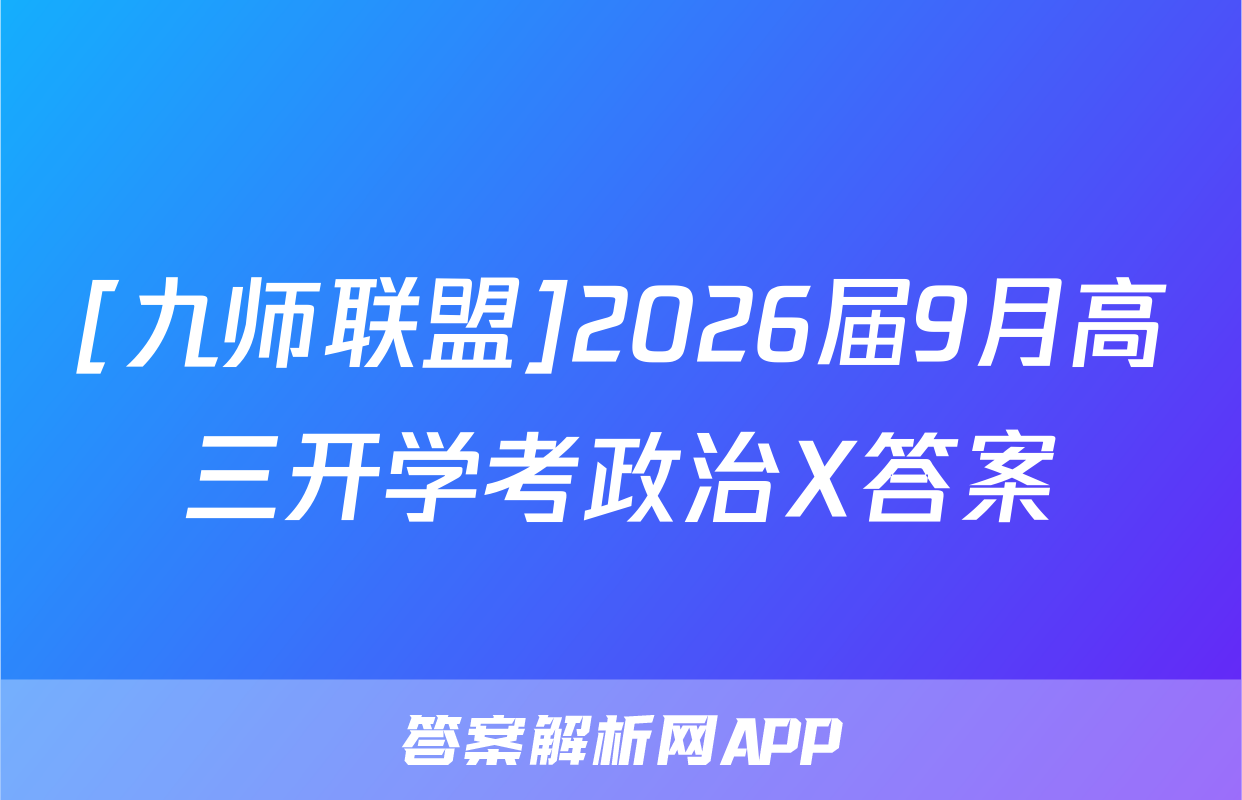 [九师联盟]2026届9月高三开学考政治X答案