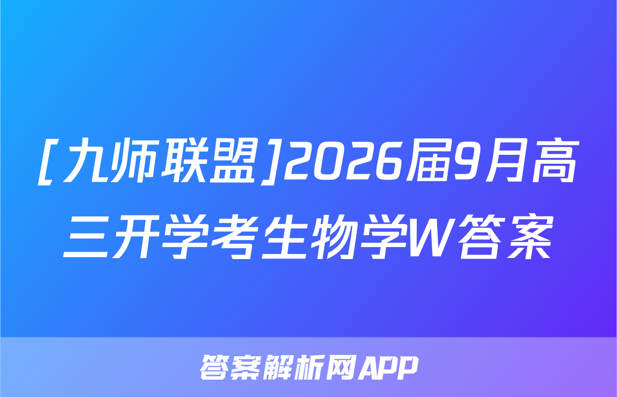 [九师联盟]2026届9月高三开学考生物学W答案