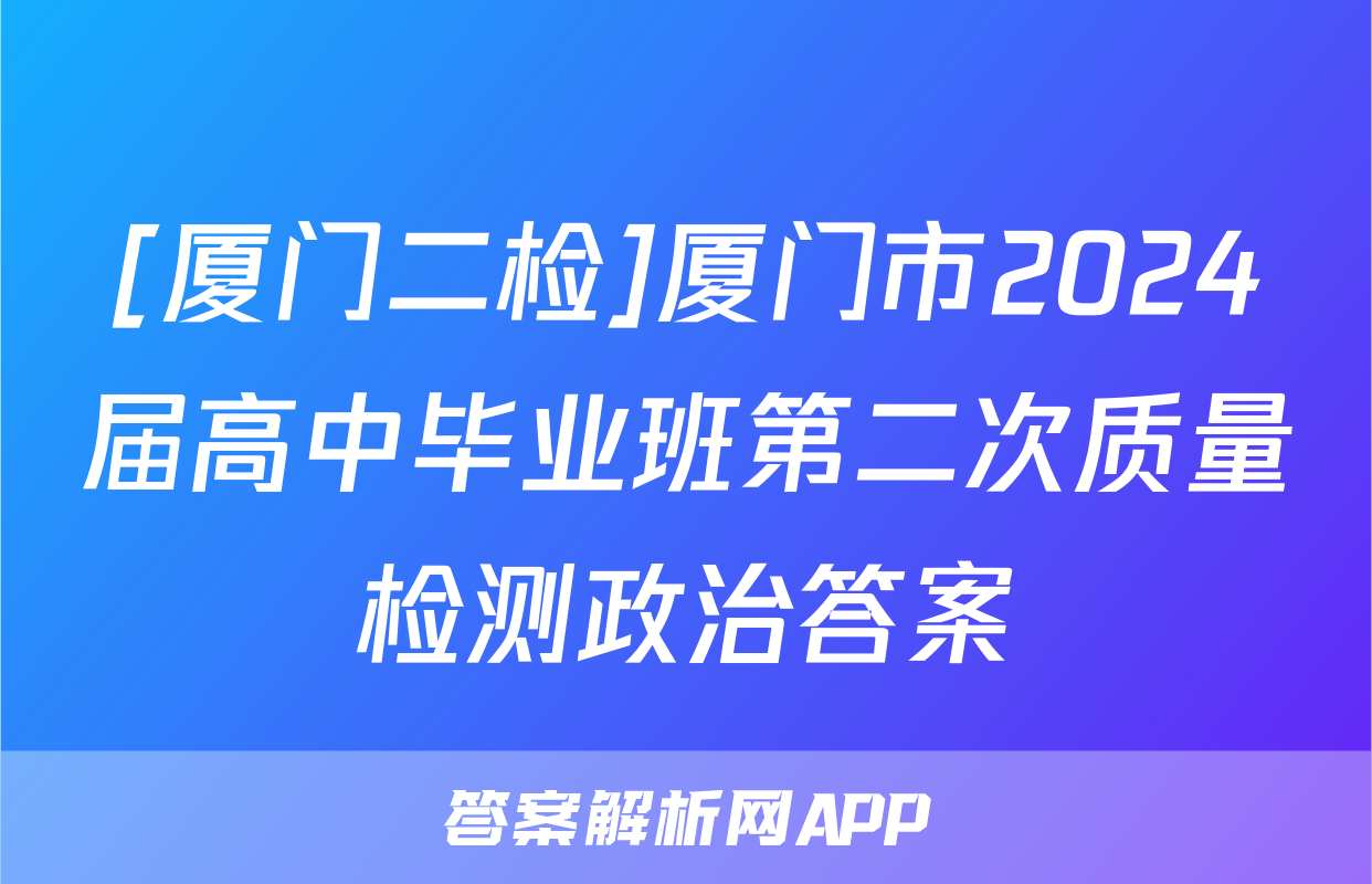 [厦门二检]厦门市2024届高中毕业班第二次质量检测政治答案