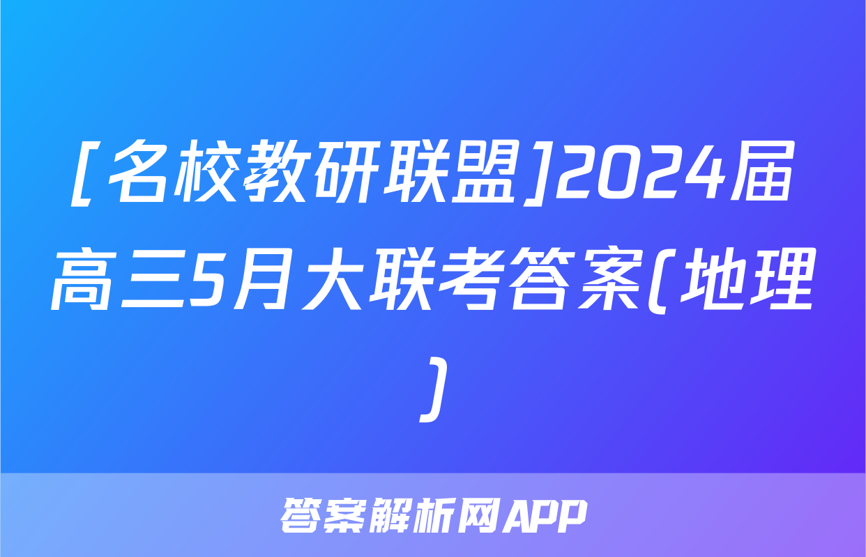 [名校教研联盟]2024届高三5月大联考答案(地理)