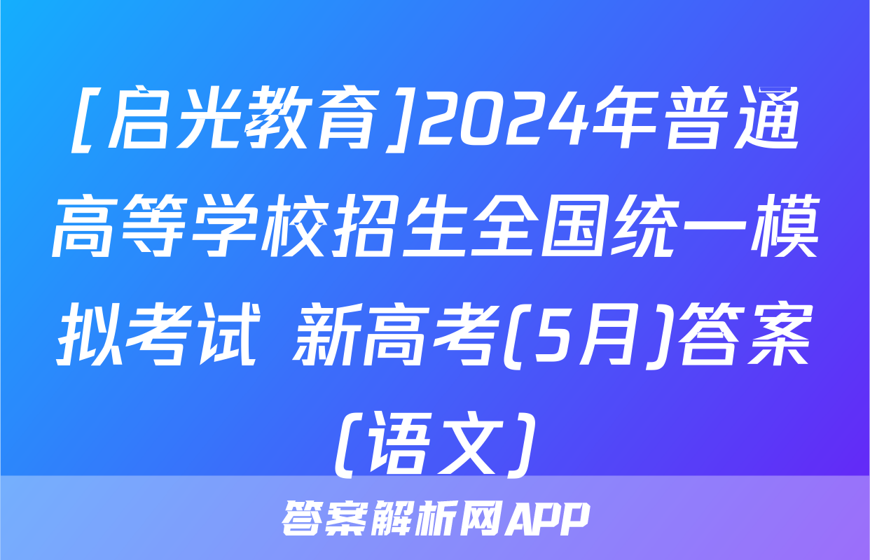 [启光教育]2024年普通高等学校招生全国统一模拟考试 新高考(5月)答案(语文)