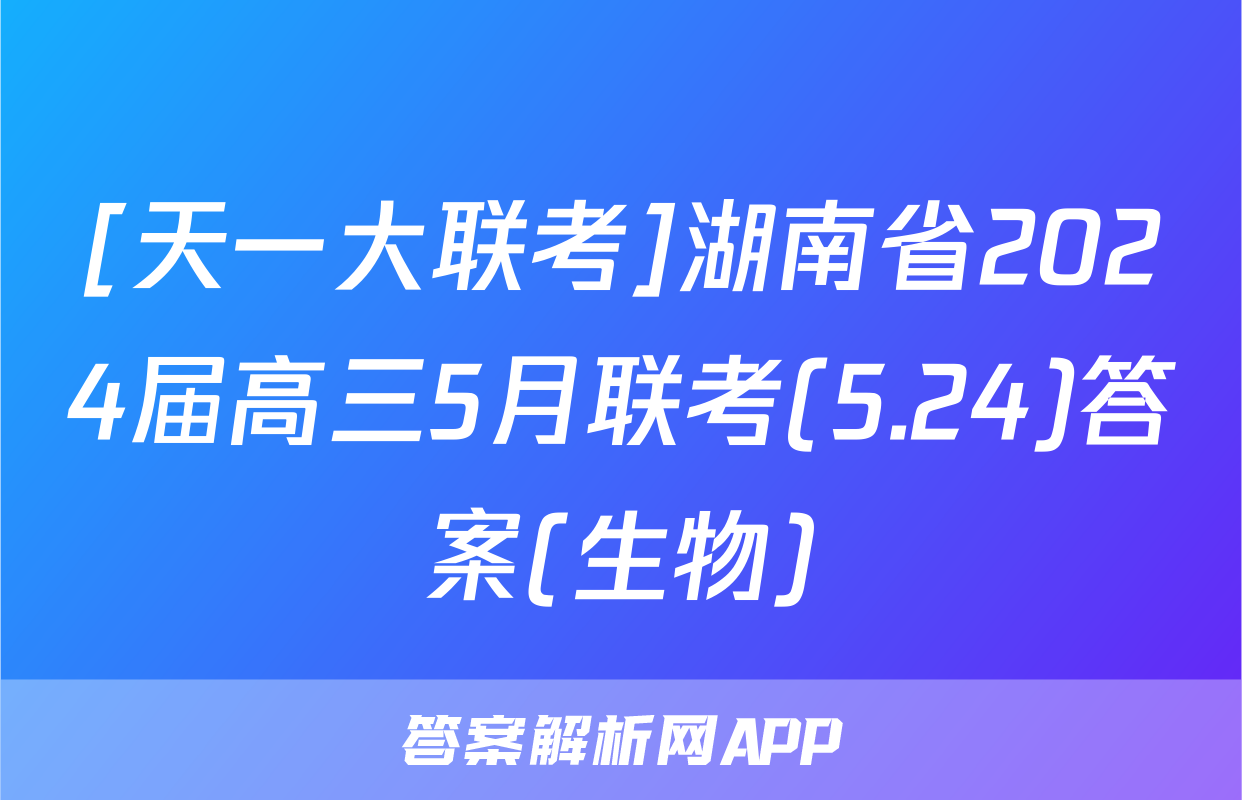 [天一大联考]湖南省2024届高三5月联考(5.24)答案(生物)