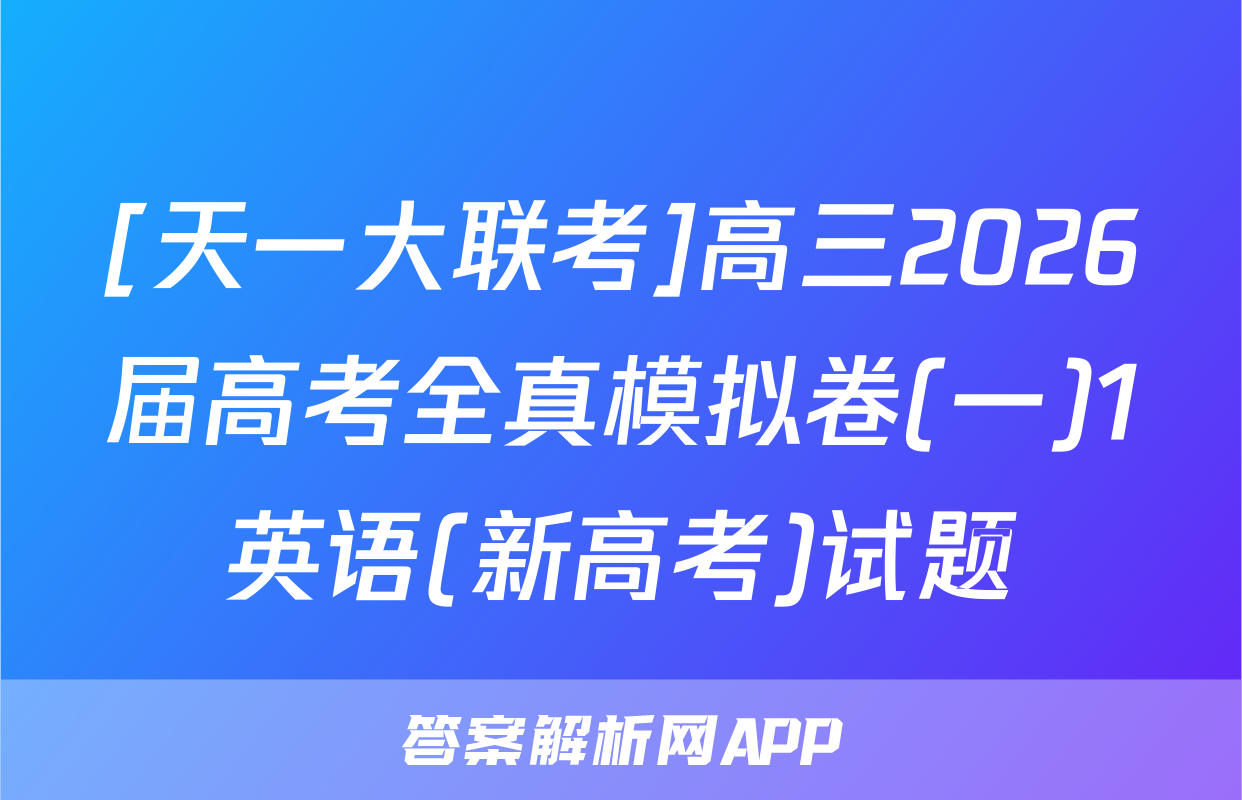 [天一大联考]高三2026届高考全真模拟卷(一)1英语(新高考)试题