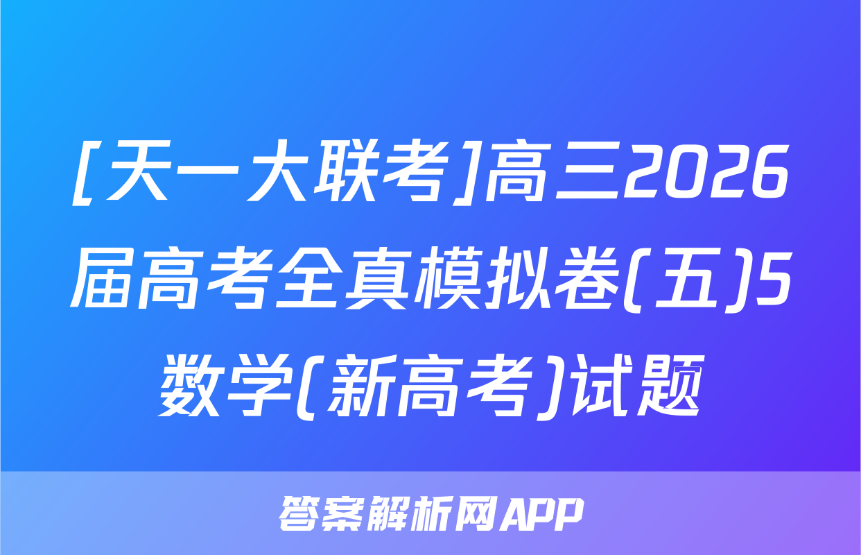 [天一大联考]高三2026届高考全真模拟卷(五)5数学(新高考)试题