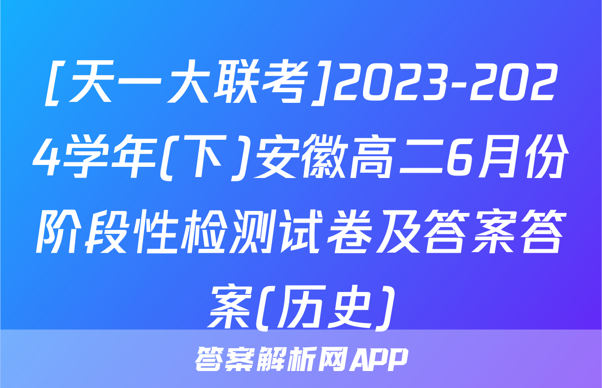 [天一大联考]2023-2024学年(下)安徽高二6月份阶段性检测试卷及答案答案(历史)