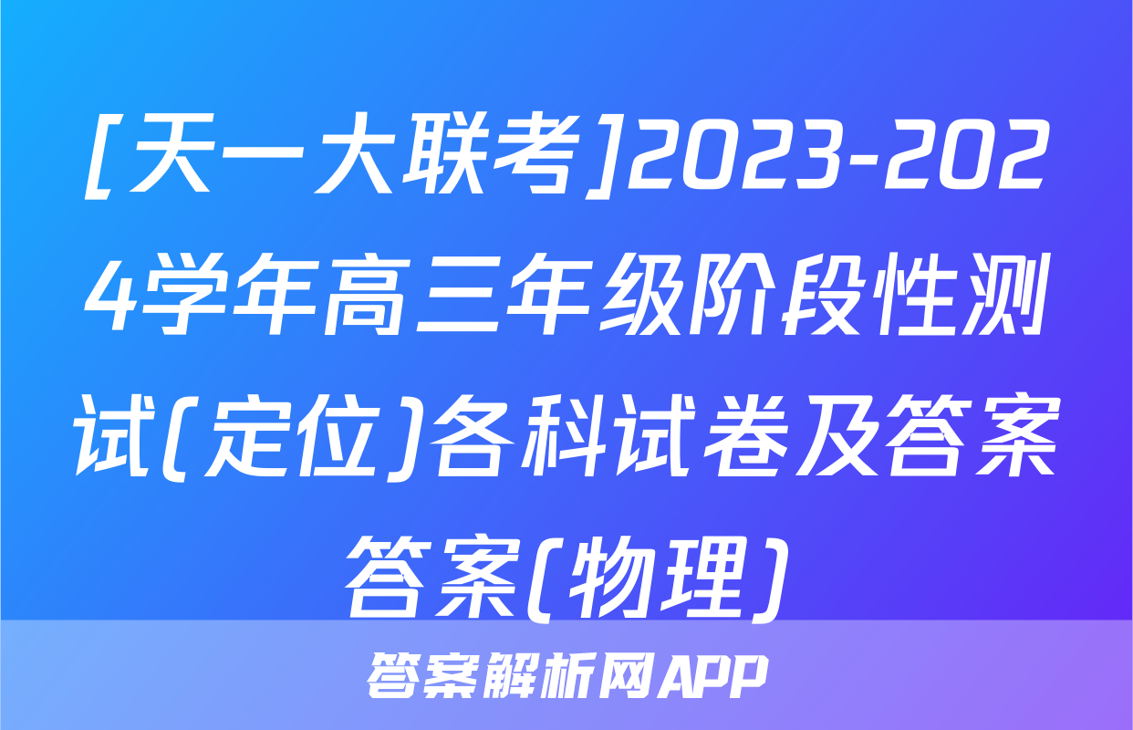 [天一大联考]2023-2024学年高三年级阶段性测试(定位)各科试卷及答案答案(物理)