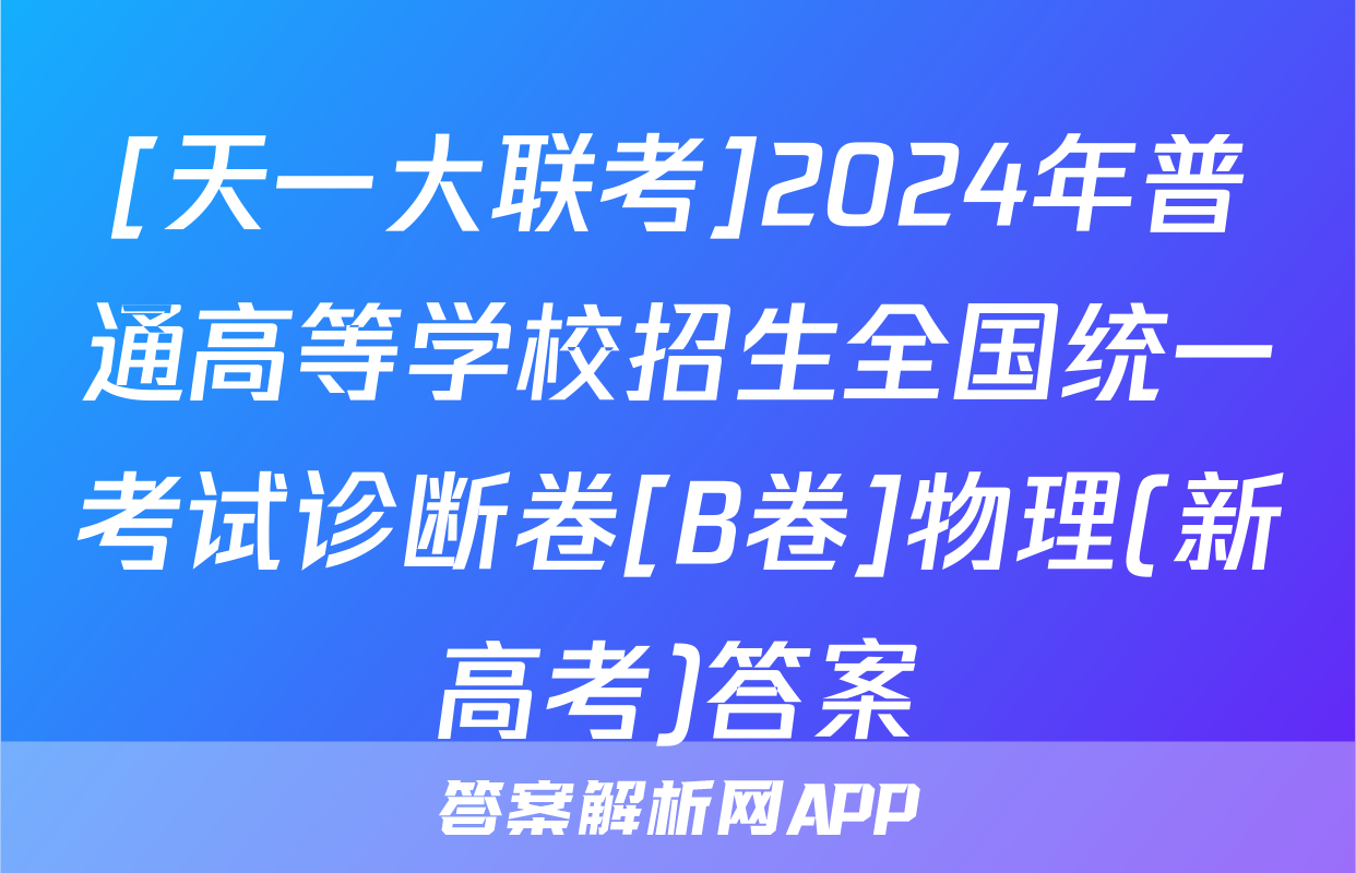 [天一大联考]2024年普通高等学校招生全国统一考试诊断卷[B卷]物理(新高考)答案