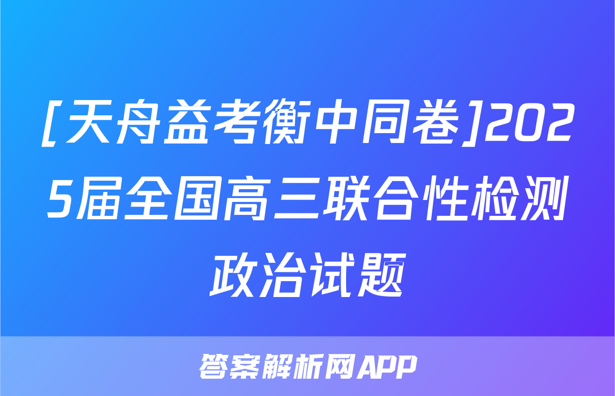 [天舟益考衡中同卷]2025届全国高三联合性检测政治试题