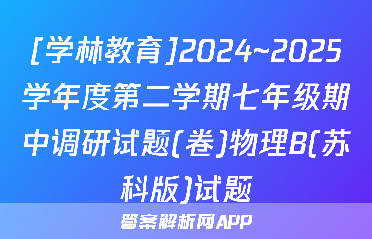 [学林教育]2024~2025学年度第二学期七年级期中调研试题(卷)物理B(苏科版)试题