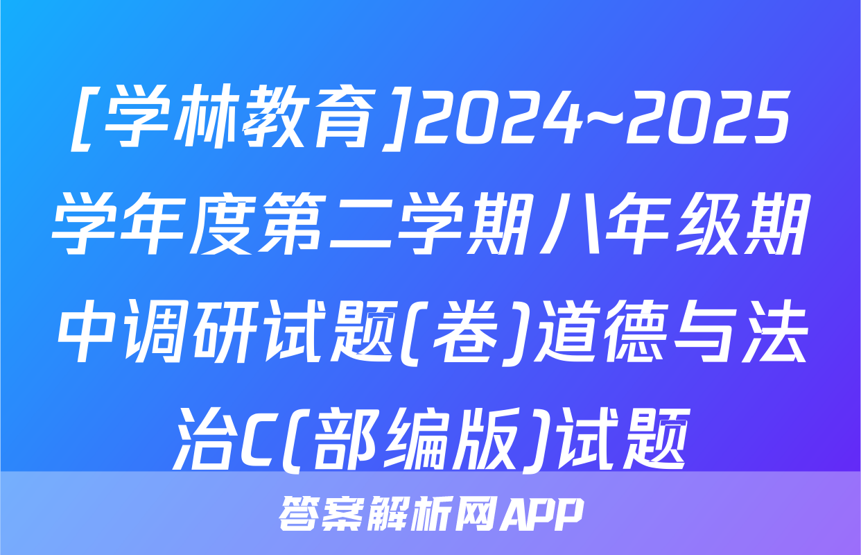 [学林教育]2024~2025学年度第二学期八年级期中调研试题(卷)道德与法治C(部编版)试题