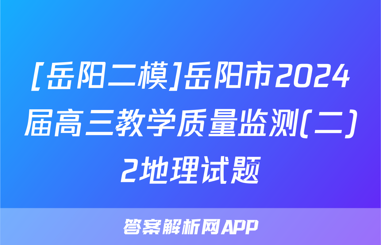 [岳阳二模]岳阳市2024届高三教学质量监测(二)2地理试题