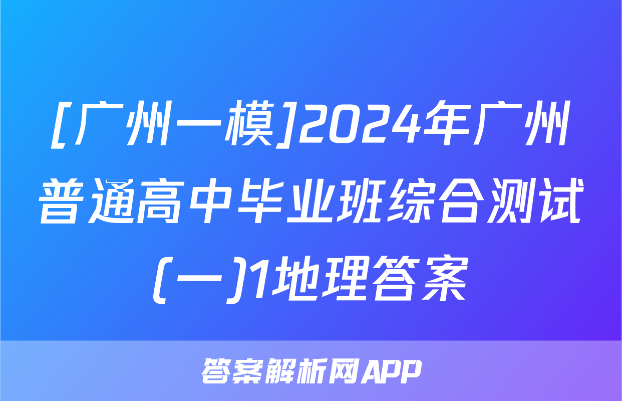 [广州一模]2024年广州普通高中毕业班综合测试(一)1地理答案