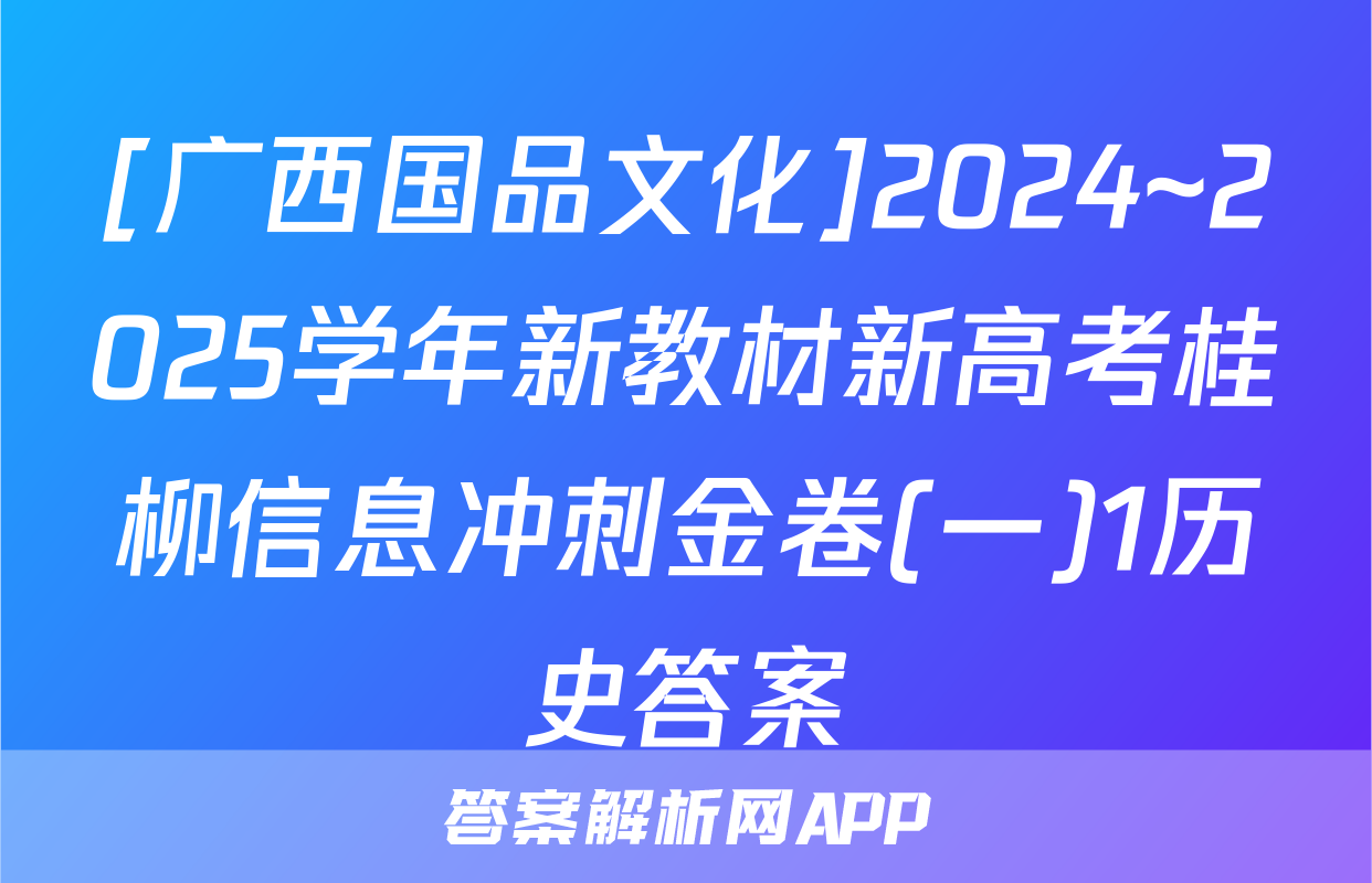 [广西国品文化]2024~2025学年新教材新高考桂柳信息冲刺金卷(一)1历史答案