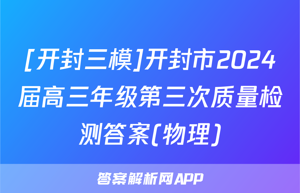 [开封三模]开封市2024届高三年级第三次质量检测答案(物理)