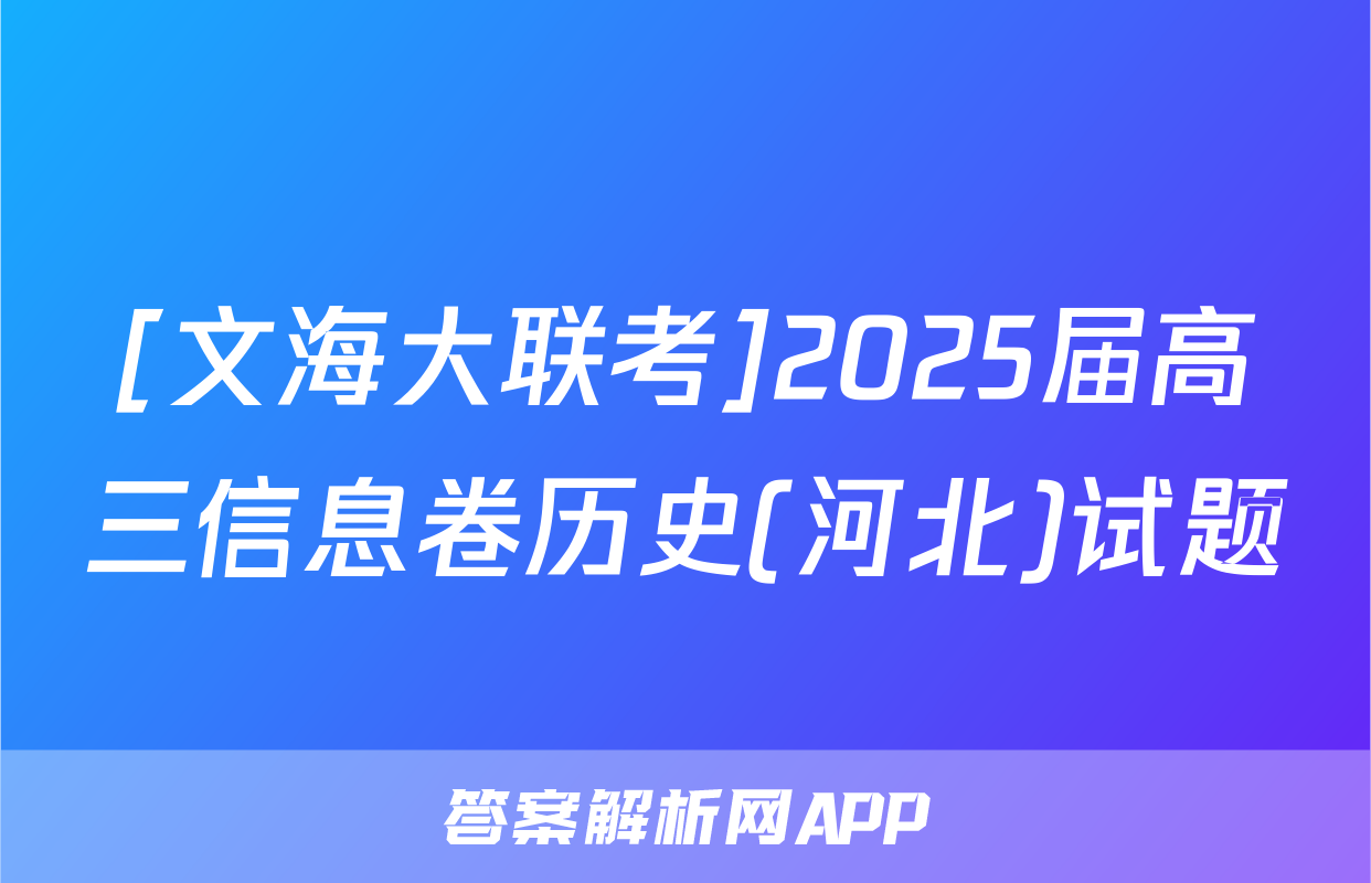 [文海大联考]2025届高三信息卷历史(河北)试题