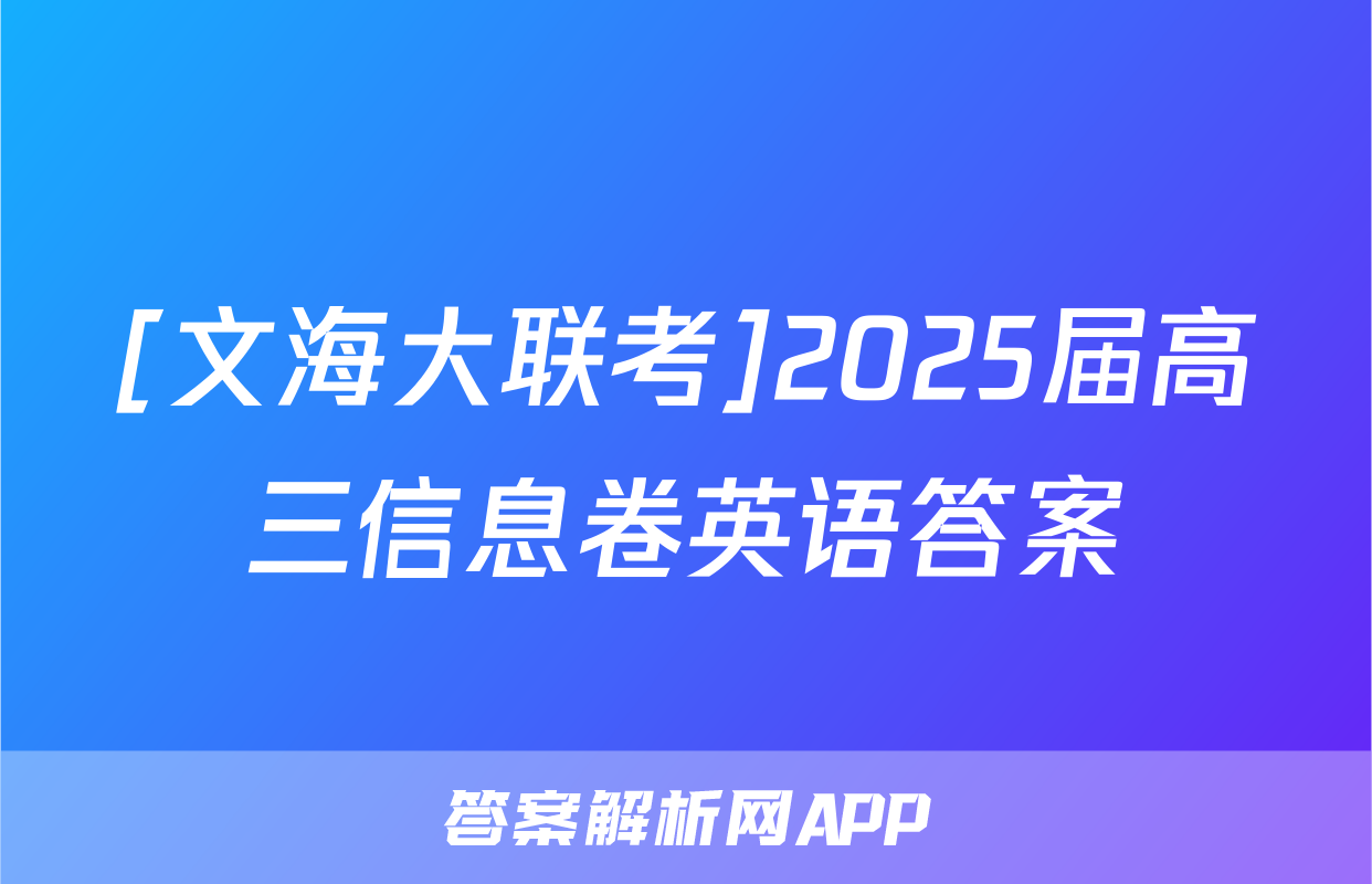 [文海大联考]2025届高三信息卷英语答案