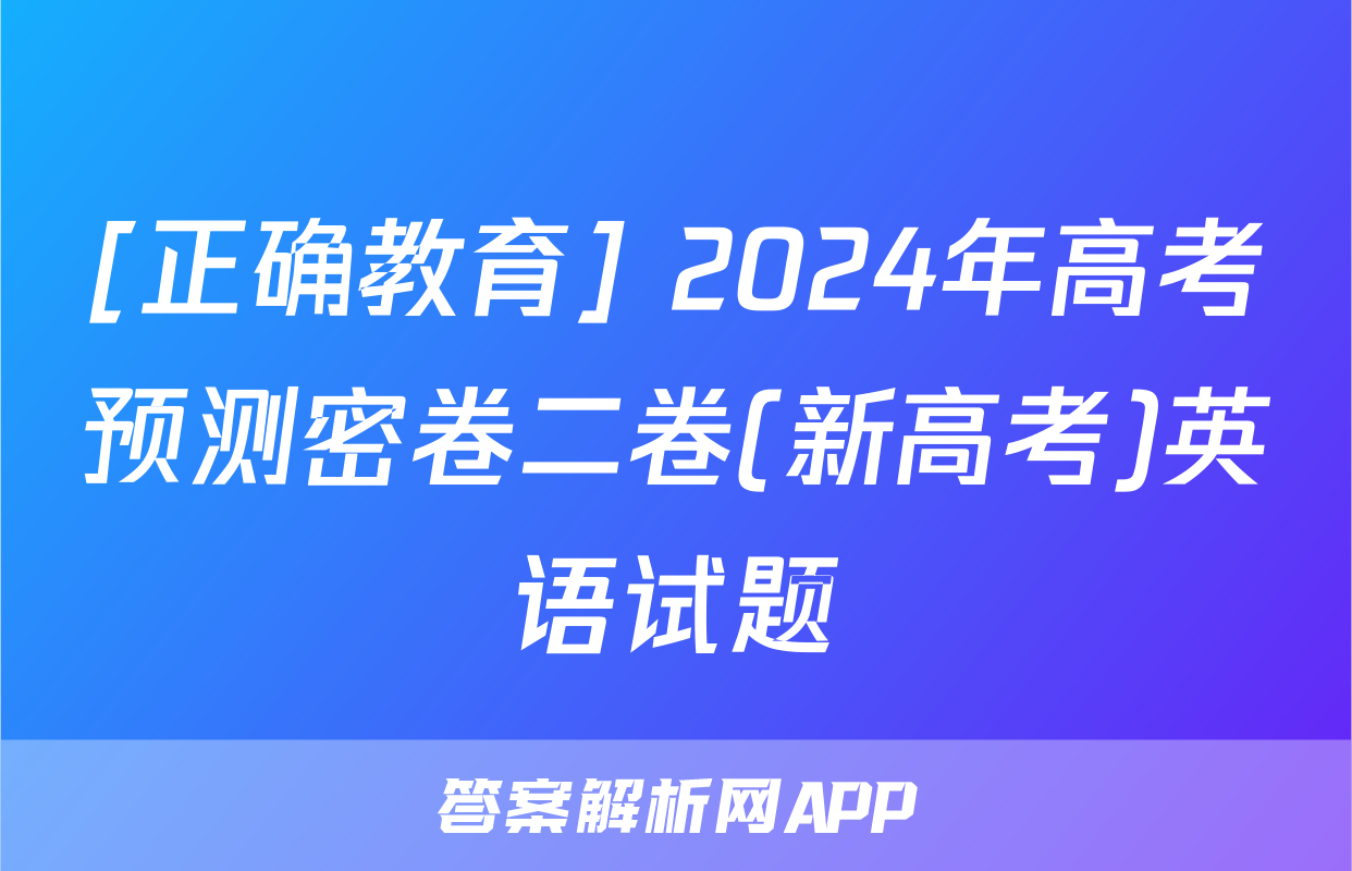 [正确教育] 2024年高考预测密卷二卷(新高考)英语试题