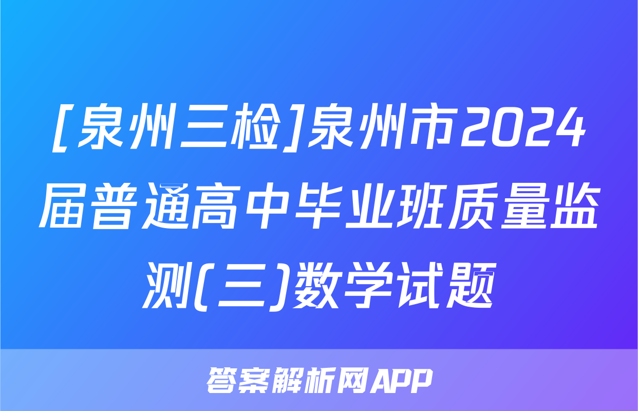 [泉州三检]泉州市2024届普通高中毕业班质量监测(三)数学试题