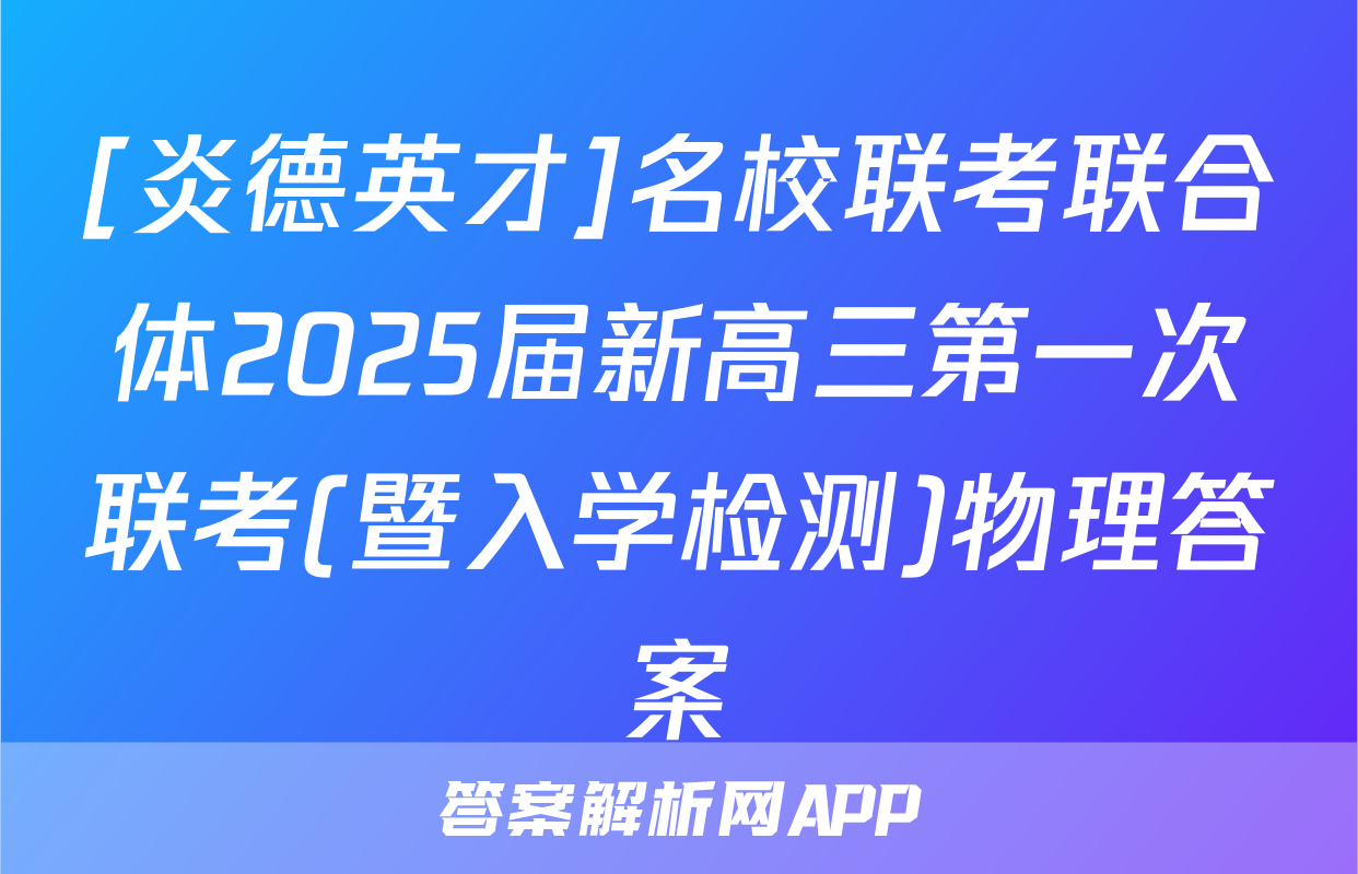 [炎德英才]名校联考联合体2025届新高三第一次联考(暨入学检测)物理答案