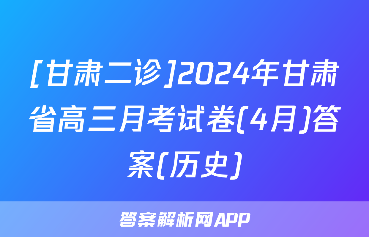[甘肃二诊]2024年甘肃省高三月考试卷(4月)答案(历史)