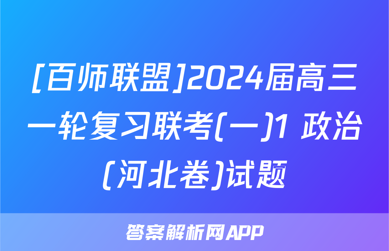 [百师联盟]2024届高三一轮复习联考(一)1 政治(河北卷)试题