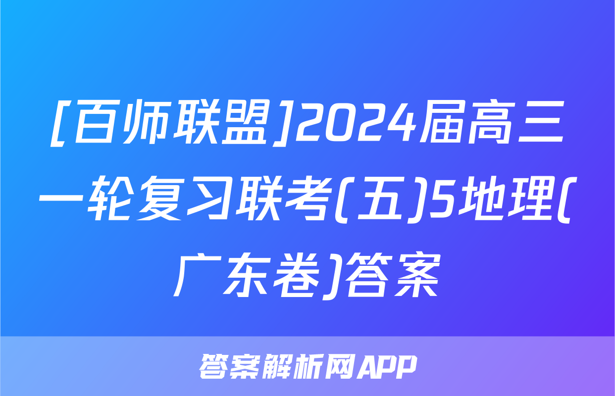[百师联盟]2024届高三一轮复习联考(五)5地理(广东卷)答案