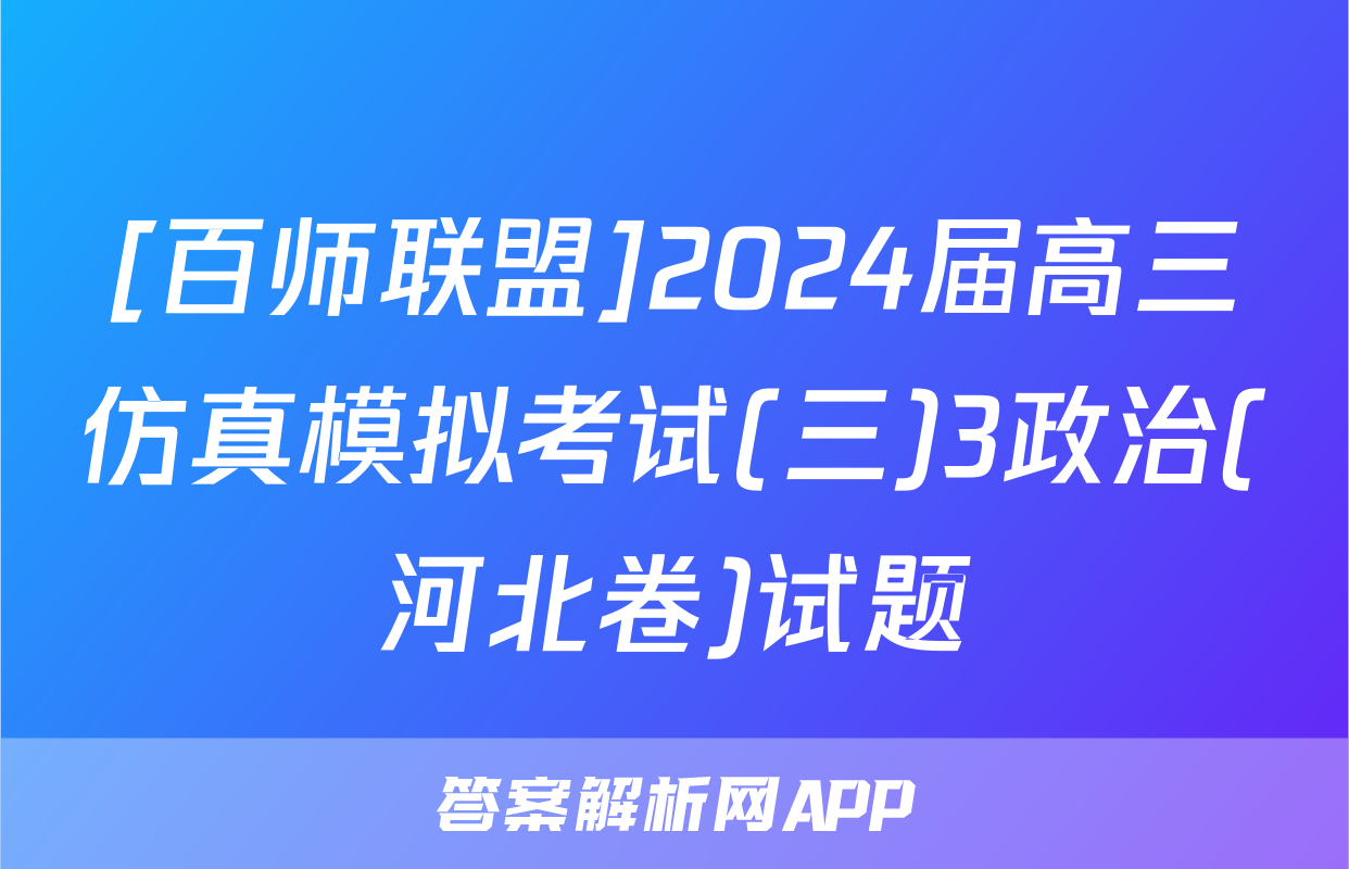 [百师联盟]2024届高三仿真模拟考试(三)3政治(河北卷)试题