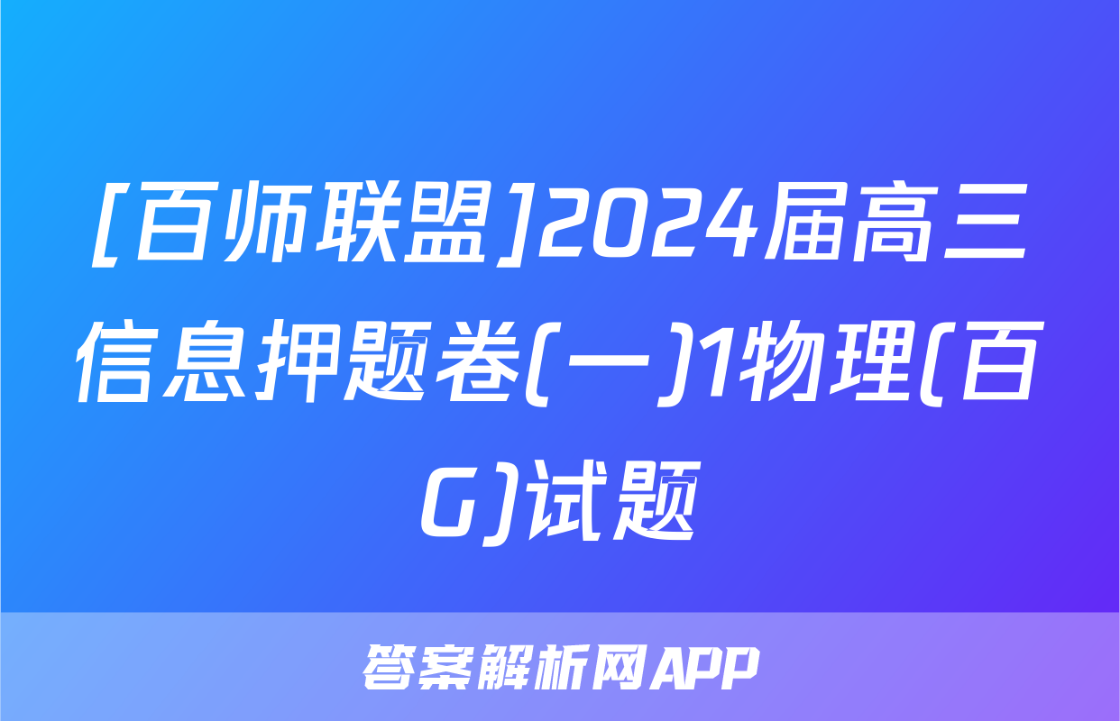 [百师联盟]2024届高三信息押题卷(一)1物理(百G)试题
