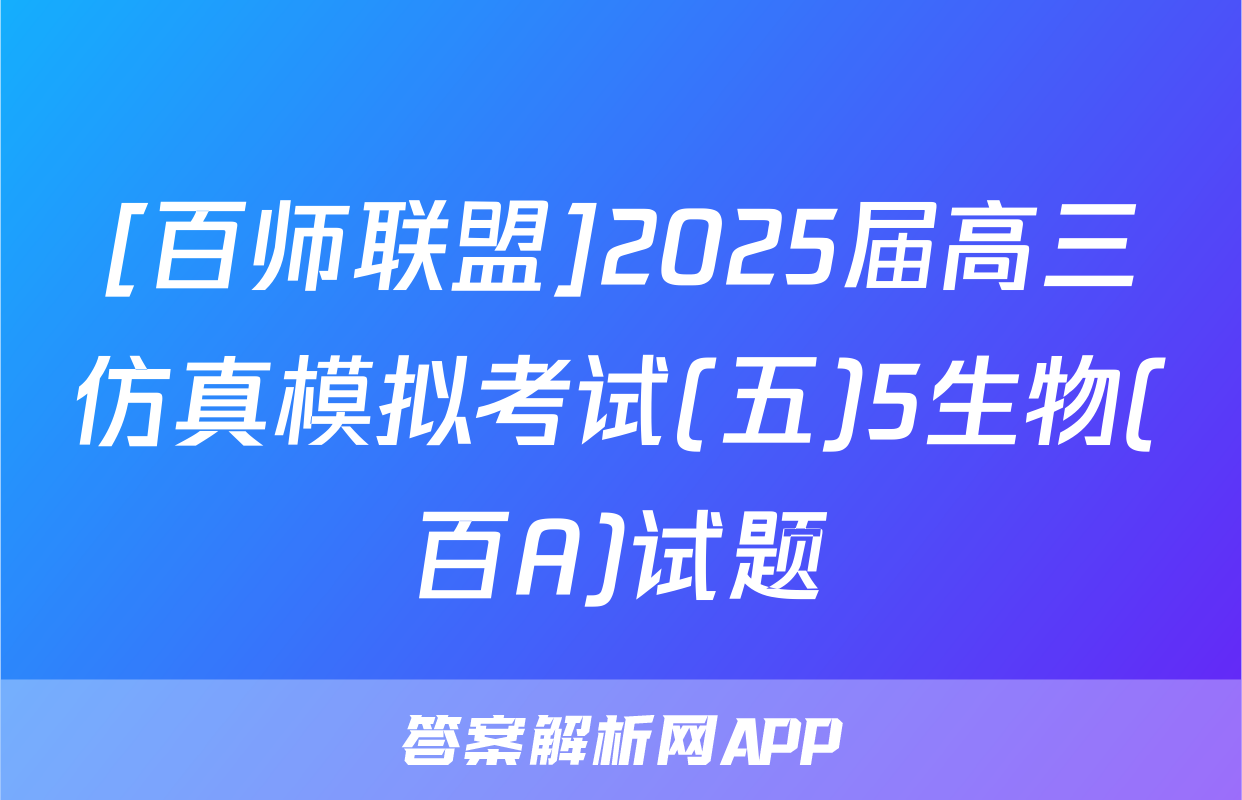 [百师联盟]2025届高三仿真模拟考试(五)5生物(百A)试题