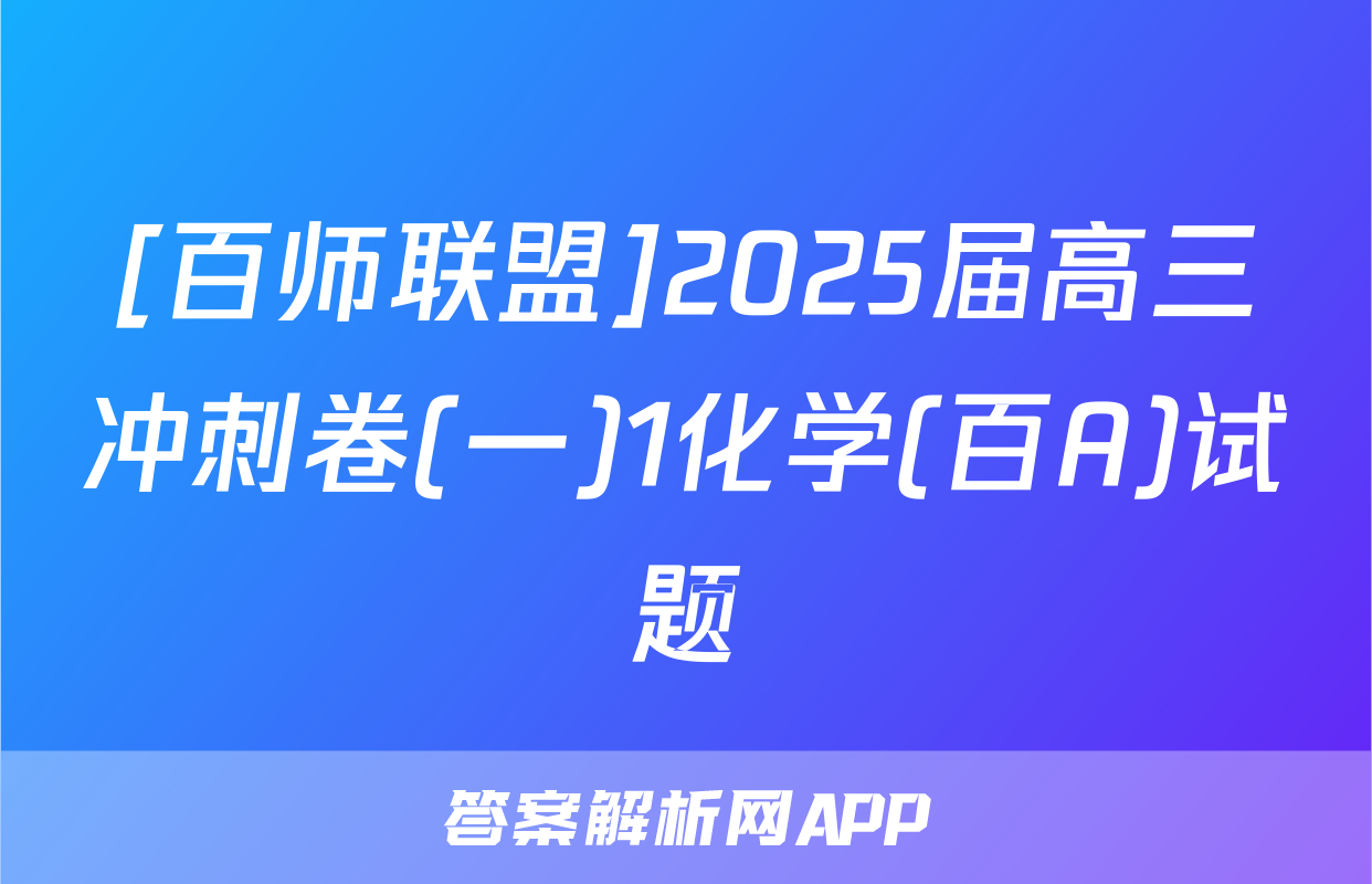 [百师联盟]2025届高三冲刺卷(一)1化学(百A)试题