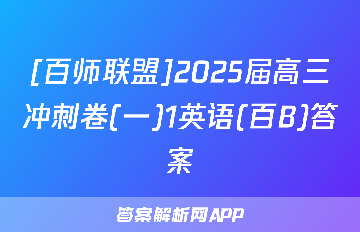 [百师联盟]2025届高三冲刺卷(一)1英语(百B)答案