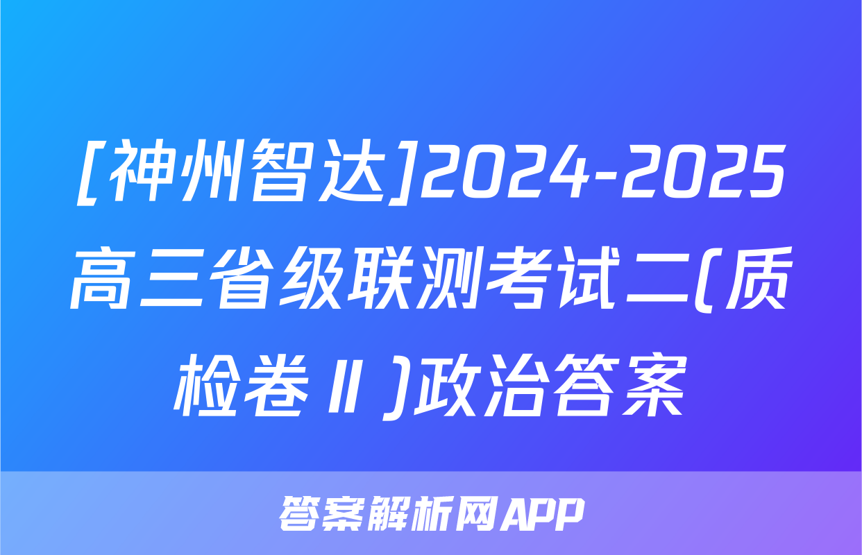 [神州智达]2024-2025高三省级联测考试二(质检卷Ⅱ)政治答案
