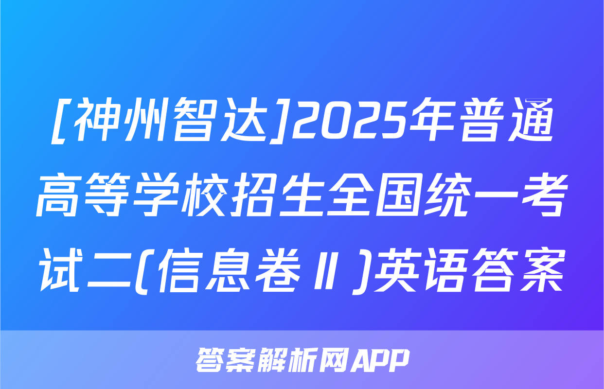 [神州智达]2025年普通高等学校招生全国统一考试二(信息卷Ⅱ)英语答案