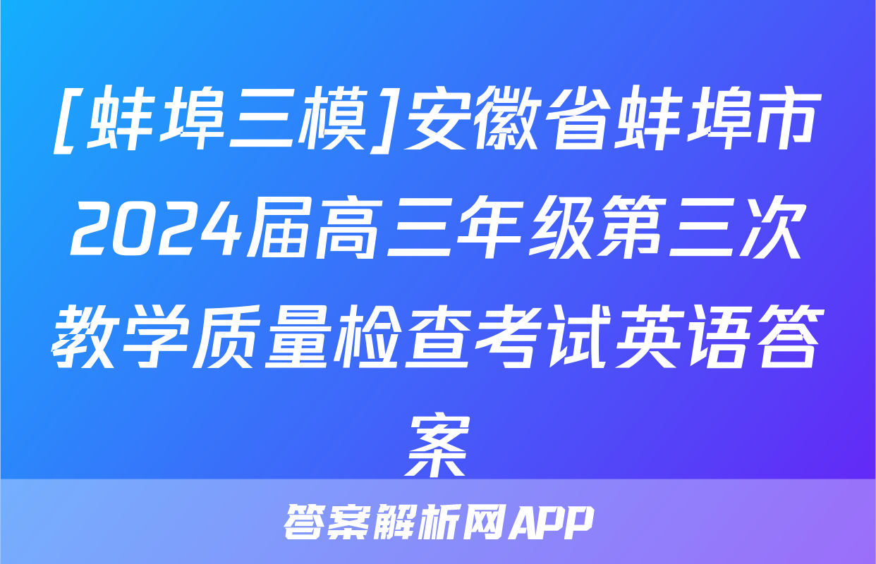 [蚌埠三模]安徽省蚌埠市2024届高三年级第三次教学质量检查考试英语答案