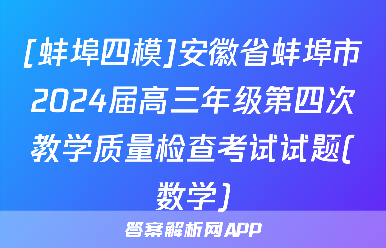 [蚌埠四模]安徽省蚌埠市2024届高三年级第四次教学质量检查考试试题(数学)
