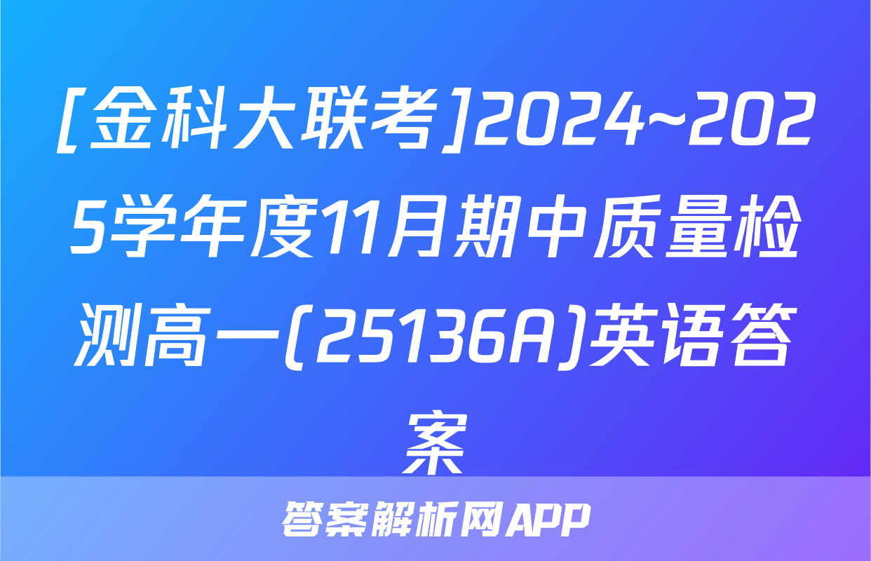 [金科大联考]2024~2025学年度11月期中质量检测高一(25136A)英语答案