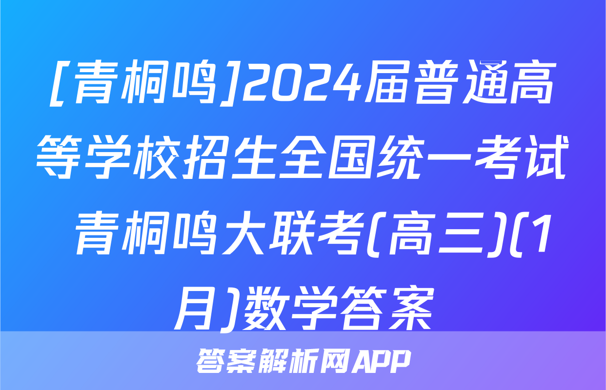 [青桐鸣]2024届普通高等学校招生全国统一考试 青桐鸣大联考(高三)(1月)数学答案