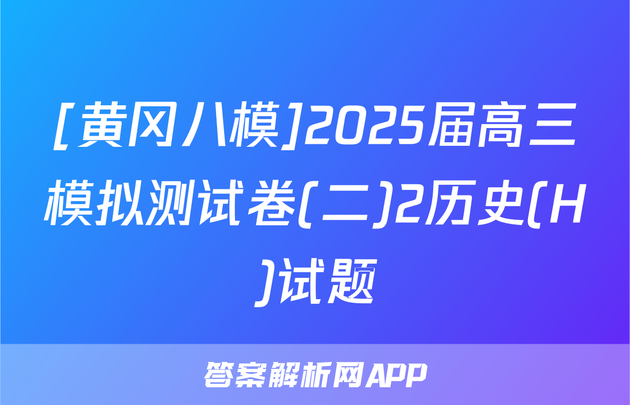 [黄冈八模]2025届高三模拟测试卷(二)2历史(H)试题