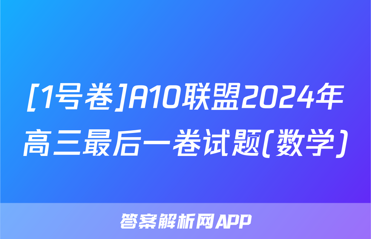 [1号卷]A10联盟2024年高三最后一卷试题(数学)