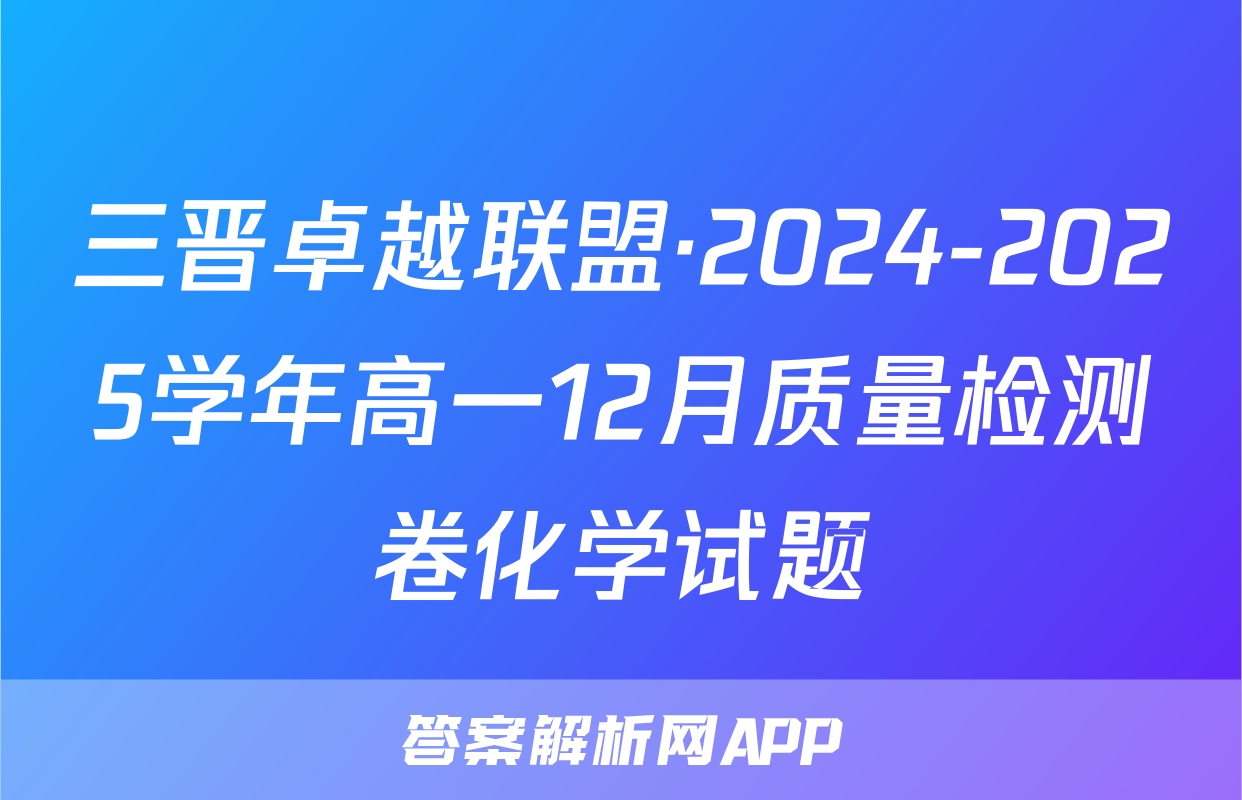 三晋卓越联盟·2024-2025学年高一12月质量检测卷化学试题