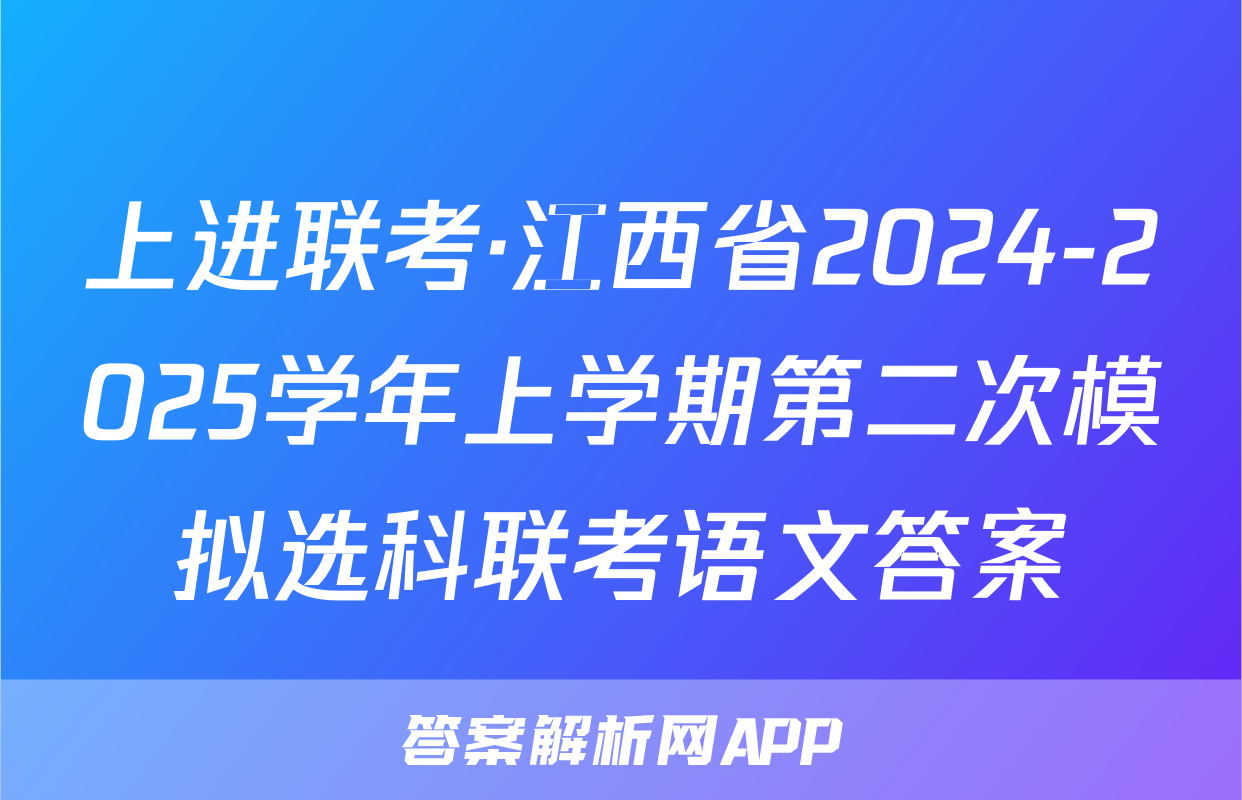 上进联考·江西省2024-2025学年上学期第二次模拟选科联考语文答案