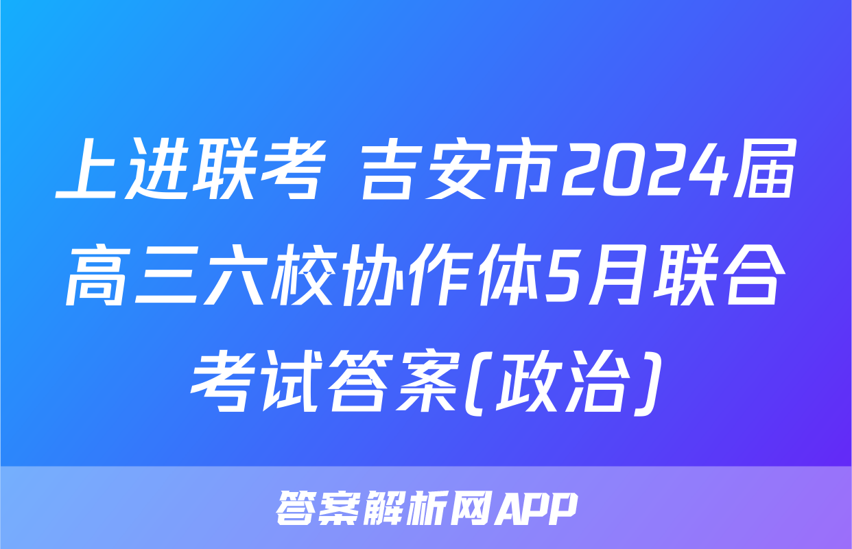 上进联考 吉安市2024届高三六校协作体5月联合考试答案(政治)