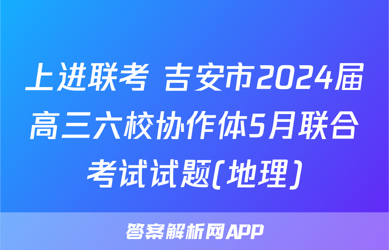 上进联考 吉安市2024届高三六校协作体5月联合考试试题(地理)